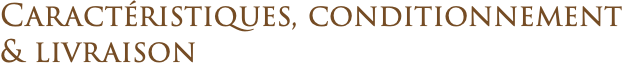 Caractéristiques, conditionnement & livraison